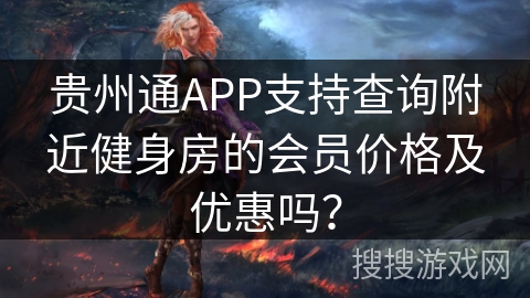 贵州通APP支持查询附近健身房的会员价格及优惠吗？
