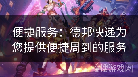 便捷服务:德邦快递为您提供便捷周到的服务 便捷服务:德邦快递为您提供便捷周到的服务