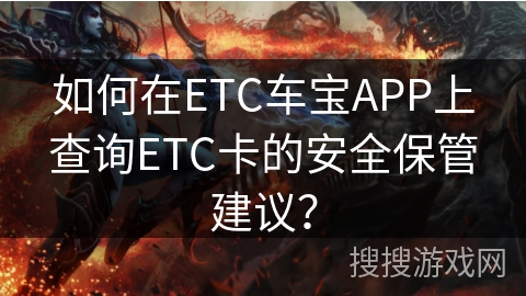 如何在ETC车宝APP上查询ETC卡的安全保管建议？