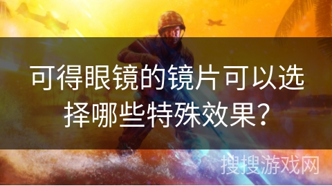 可得眼镜的镜片可以选择哪些特殊效果？