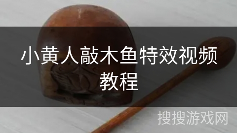 小黄人敲木鱼特效视频教程 小黄人敲木鱼特效视频教程