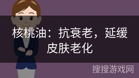 核桃油：抗衰老，延缓皮肤老化