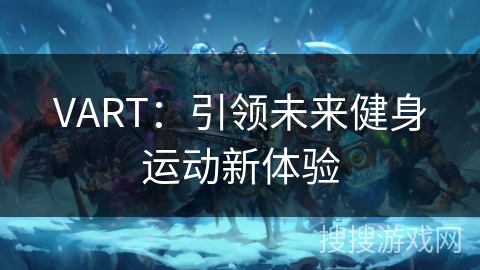 VART：引领未来健身运动新体验