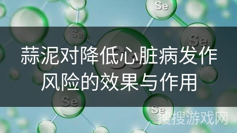 蒜泥对降低心脏病发作风险的效果与作用