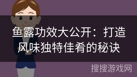 鱼露功效大公开:打造风味独特佳肴的秘诀