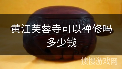 黄江芙蓉寺可以禅修吗多少钱