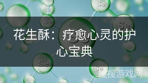 花生酥:疗愈心灵的护心宝典