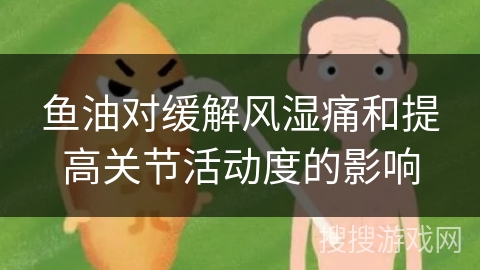 鱼油对缓解风湿痛和提高关节活动度的影响