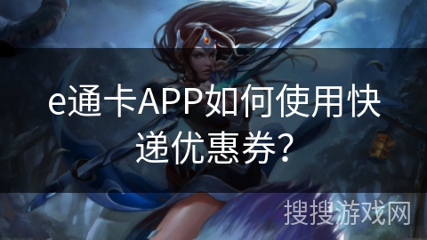 e通卡APP如何使用快递优惠券? e通卡APP如何使用快递优惠券?