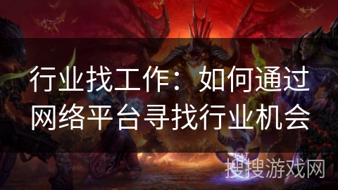行业找工作：如何通过网络平台寻找行业机会