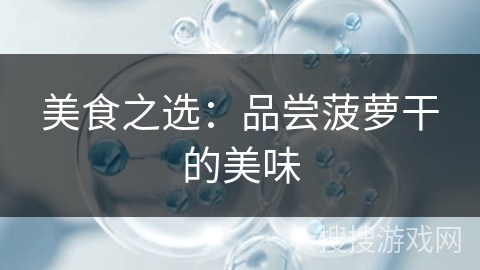 美食之选：品尝菠萝干的美味