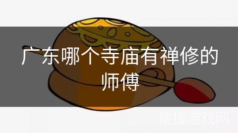 广东哪个寺庙有禅修的师傅