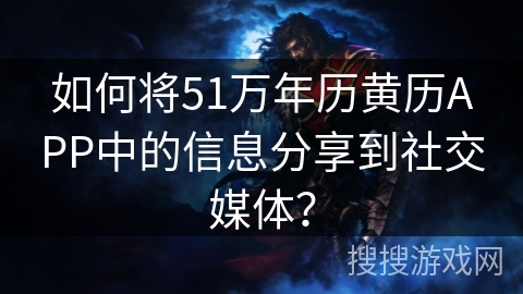 如何将51万年历黄历APP中的信息分享到社交媒体? 如何将51万年历黄历APP中的信息分享到社交媒体?