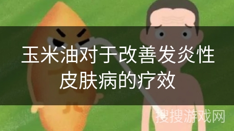 玉米油对于改善发炎性皮肤病的疗效