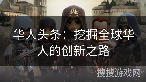 华人头条：挖掘全球华人的创新之路