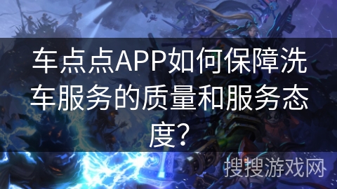 车点点APP如何保障洗车服务的质量和服务态度? 车点点APP如何保障洗车服务的质量和服务态度?