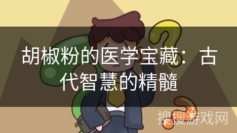 胡椒粉的医学宝藏:古代智慧的精髓