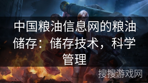 中国粮油信息网的粮油储存：储存技术，科学管理