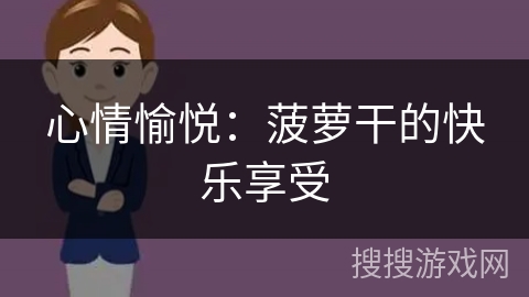 心情愉悦:菠萝干的快乐享受