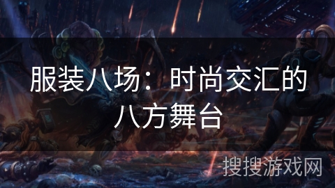 服装八场：时尚交汇的八方舞台
