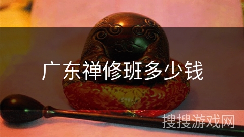 广东禅修班多少钱 广东禅修班多少钱