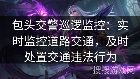 包头交警巡逻监控:实时监控道路交通,及时处置交通违法行为 包头交警巡逻监控:实时监控道路交通,及时处置交通违法行为