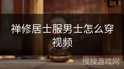 禅修居士服男士怎么穿视频 禅修居士服男士怎么穿视频