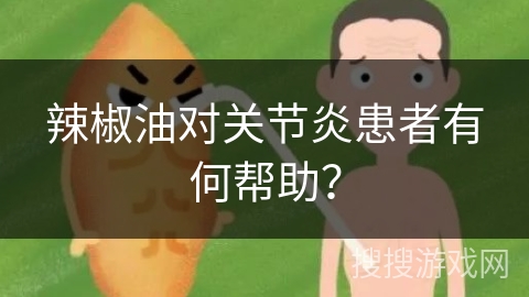 辣椒油对关节炎患者有何帮助?