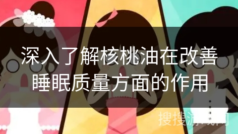 深入了解核桃油在改善睡眠质量方面的作用
