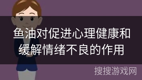 鱼油对促进心理健康和缓解情绪不良的作用