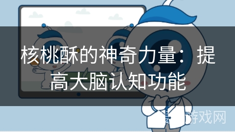 核桃酥的神奇力量:提高大脑认知功能