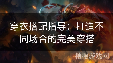 穿衣搭配指导：打造不同场合的完美穿搭