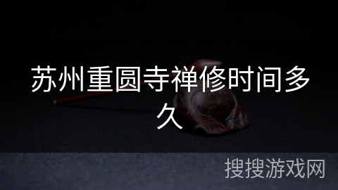 苏州重圆寺禅修时间多久