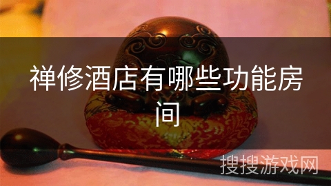 禅修酒店有哪些功能房间