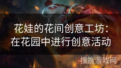 花娃的花间创意工坊：在花园中进行创意活动