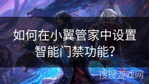 如何在小翼管家中设置智能门禁功能? 如何在小翼管家中设置智能门禁功能?