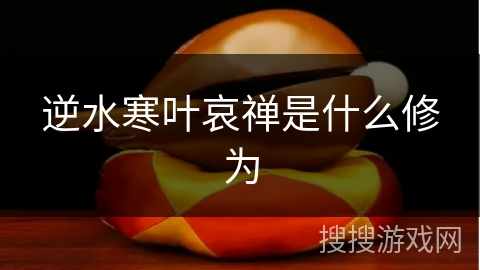 逆水寒叶哀禅是什么修为 逆水寒叶哀禅是什么修为