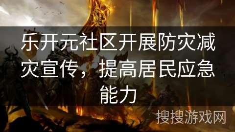 乐开元社区开展防灾减灾宣传，提高居民应急能力