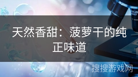 天然香甜：菠萝干的纯正味道