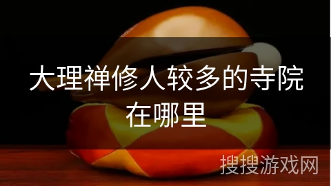 大理禅修人较多的寺院在哪里 大理禅修人较多的寺院在哪里