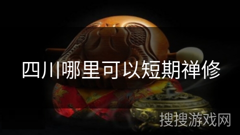 四川哪里可以短期禅修