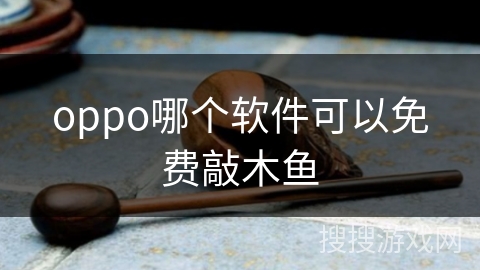 oppo哪个软件可以免费敲木鱼 oppo哪个软件可以免费敲木鱼