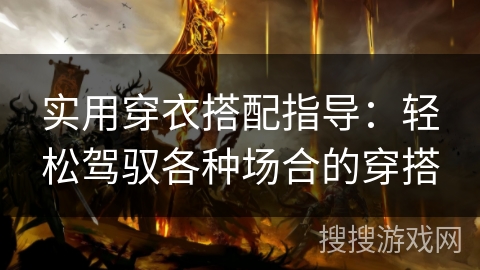 实用穿衣搭配指导:轻松驾驭各种场合的穿搭 实用穿衣搭配指导:轻松驾驭各种场合的穿搭