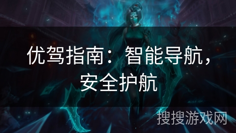 优驾指南：智能导航，安全护航