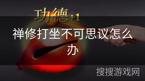 禅修打坐不可思议怎么办 禅修打坐不可思议怎么办