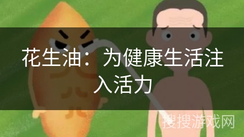 花生油:为健康生活注入活力