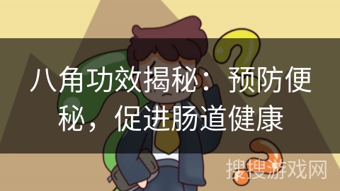 八角功效揭秘：预防便秘，促进肠道健康