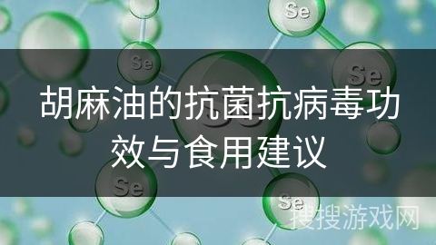 胡麻油的抗菌抗病毒功效与食用建议
