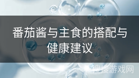 番茄酱与主食的搭配与健康建议
