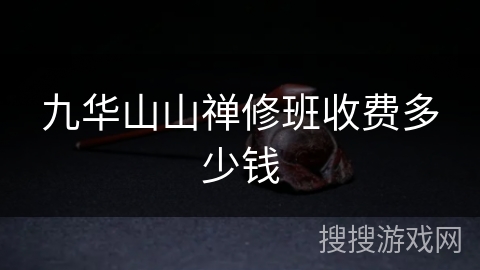 九华山山禅修班收费多少钱 九华山山禅修班收费多少钱